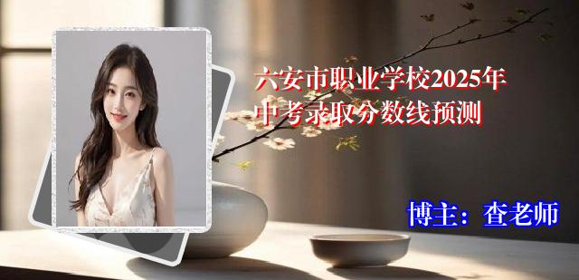 六安市职业学校2025年中考录取分数线预测