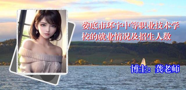 娄底市环宇中等职业技术学校的就业情况及招生人数