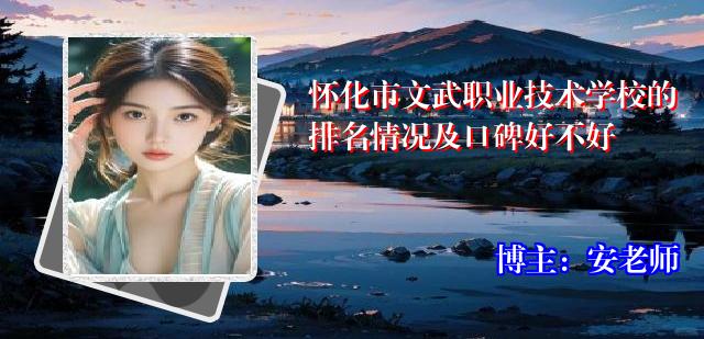 怀化市文武职业技术学校的排名情况及口碑好不好