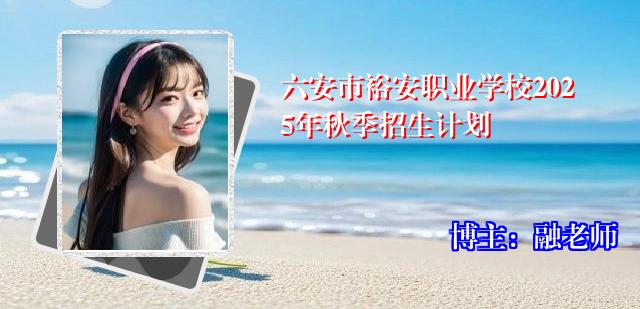 六安市裕安职业学校2025年秋季招生计划