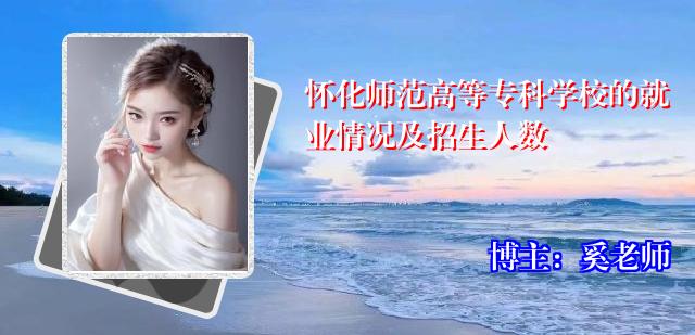 怀化师范高等专科学校的就业情况及招生人数