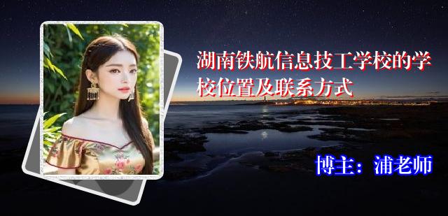 湖南铁航信息技工学校的学校位置及联系方式