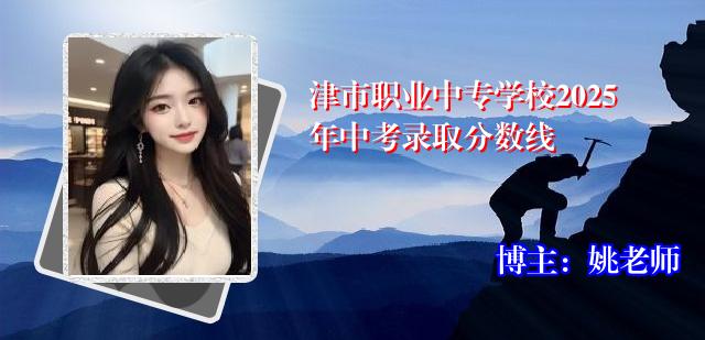 津市职业中专学校2025年中考录取分数线