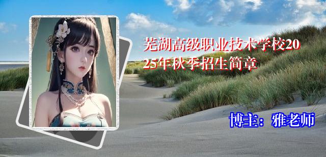 芜湖高级职业技术学校2025年秋季招生简章