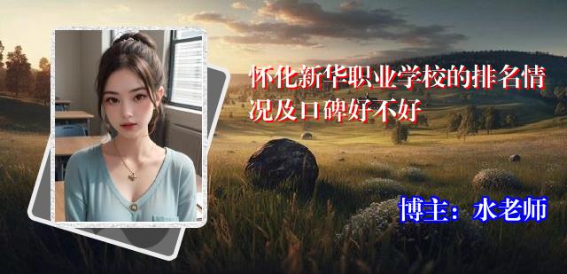 怀化新华职业学校的排名情况及口碑好不好