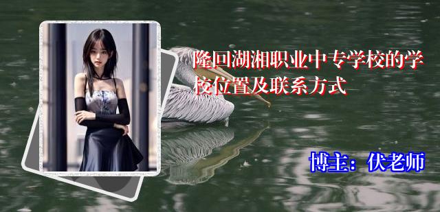 隆回湖湘职业中专学校的学校位置及联系方式