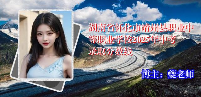 湖南省怀化市靖州县职业中等职业学校2025年中考录取分数线