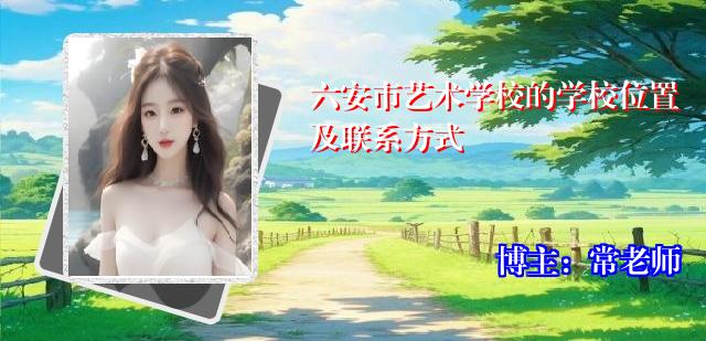 六安市艺术学校的学校位置及联系方式