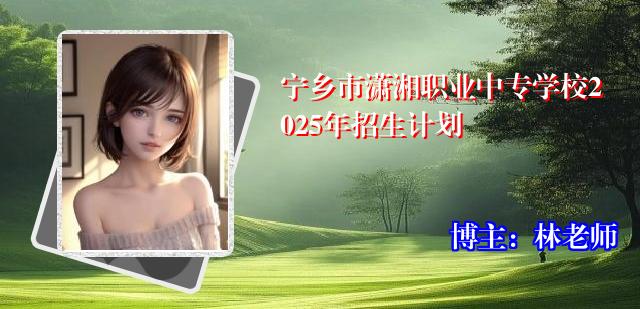 宁乡市潇湘职业中专学校2025年招生计划