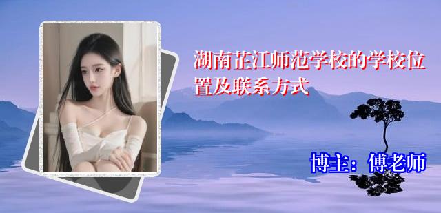 湖南芷江师范学校的学校位置及联系方式