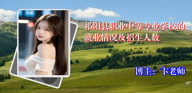 祁阳县职业中等专业学校的就业情况及招生人数