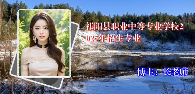 祁阳县职业中等专业学校2025年招生专业