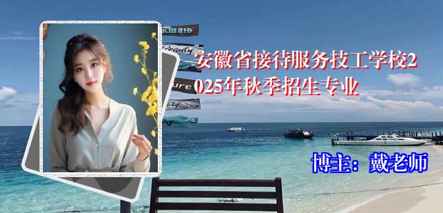 安徽省接待服务技工学校2025年秋季招生专业
