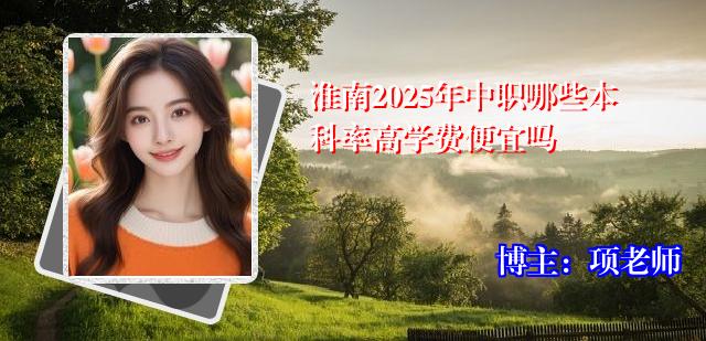 淮南2025年中职哪些本科率高学费便宜吗