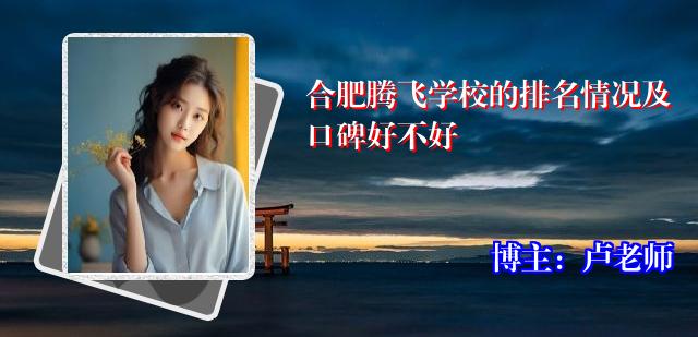 合肥腾飞学校的排名情况及口碑好不好