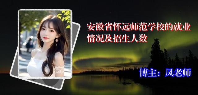 安徽省怀远师范学校的就业情况及招生人数