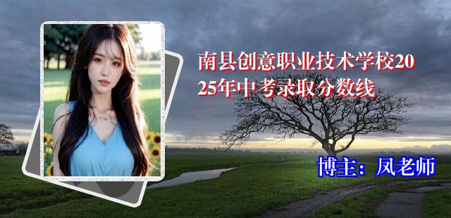 南县创意职业技术学校2025年中考录取分数线