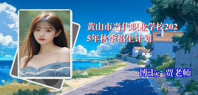 黄山市当代职业学校2025年秋季招生计划