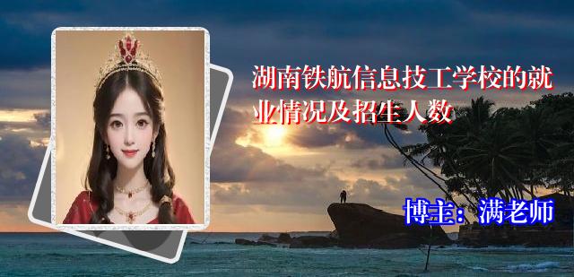 湖南铁航信息技工学校的就业情况及招生人数