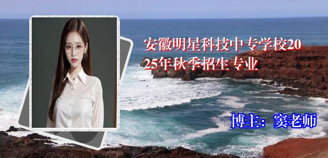 安徽明星科技中专学校2025年秋季招生专业