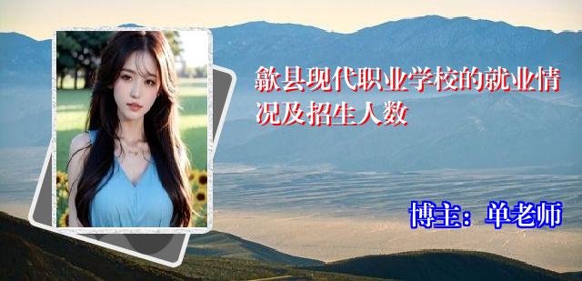 歙县现代职业学校的就业情况及招生人数