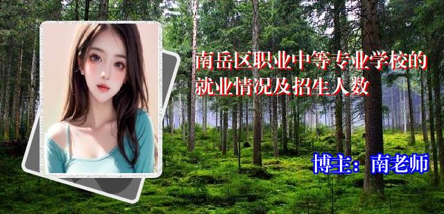 南岳区职业中等专业学校的就业情况及招生人数