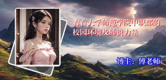吉首大学师范学院中职部的校园环境及师资力量