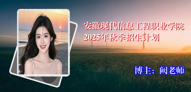 安徽现代信息工程职业学院2025年秋季招生计划