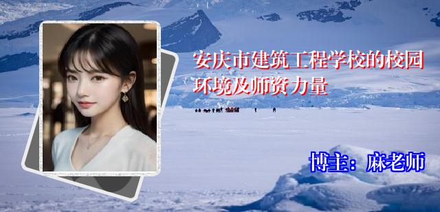 安庆市建筑工程学校的校园环境及师资力量
