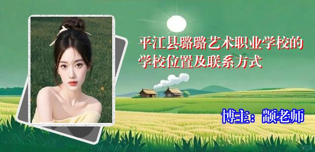 平江县璐璐艺术职业学校的学校位置及联系方式