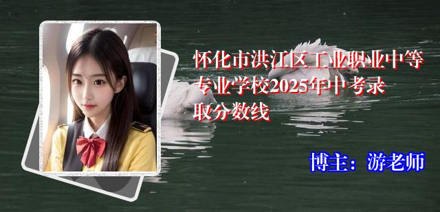 怀化市洪江区工业职业中等专业学校2025年中考录取分数线