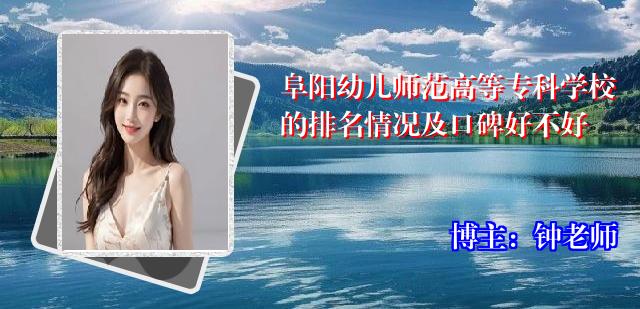 阜阳幼儿师范高等专科学校的排名情况及口碑好不好