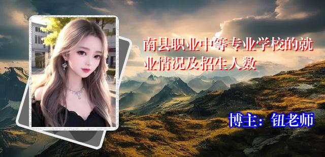南县职业中等专业学校的就业情况及招生人数