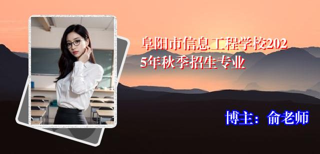 阜阳市信息工程学校2025年秋季招生专业