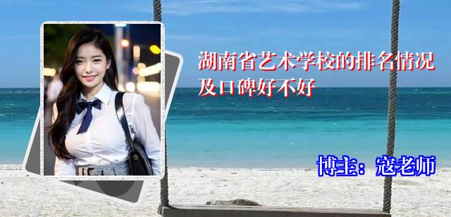 湖南省艺术学校的排名情况及口碑好不好