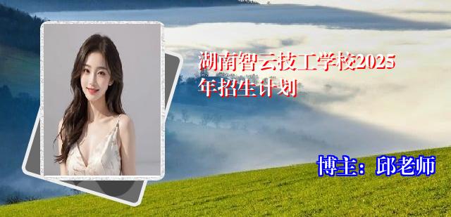 湖南智云技工学校2025年招生计划