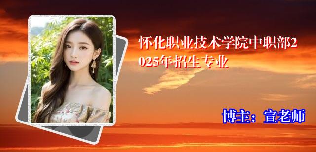 怀化职业技术学院中职部2025年招生专业