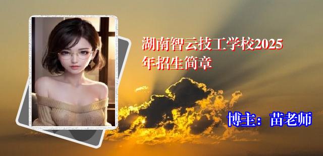 湖南智云技工学校2025年招生简章