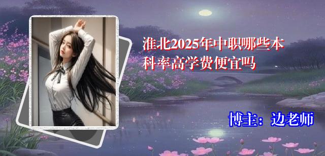 淮北2025年中职哪些本科率高学费便宜吗