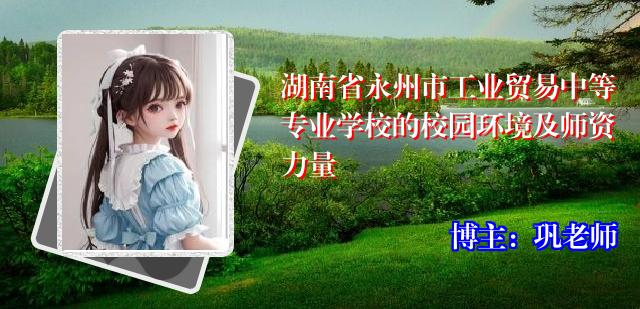 湖南省永州市工业贸易中等专业学校的校园环境及师资力量