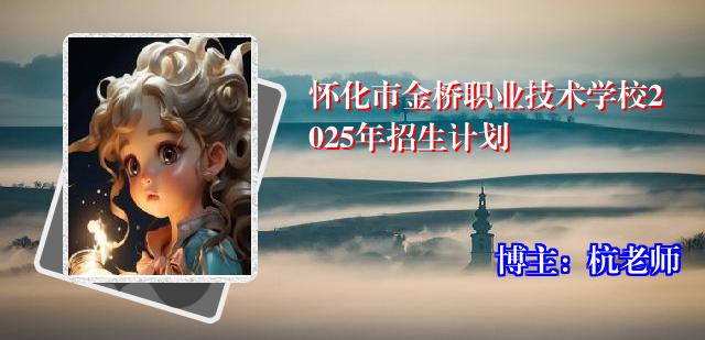 怀化市金桥职业技术学校2025年招生计划