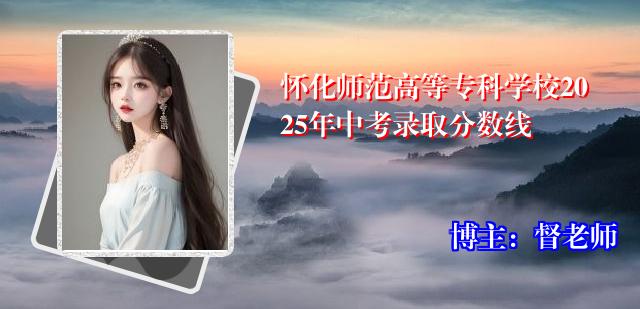 怀化师范高等专科学校2025年中考录取分数线