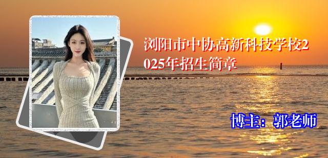浏阳市中协高新科技学校2025年招生简章