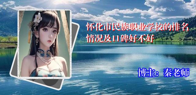 怀化市民族职业学校的排名情况及口碑好不好