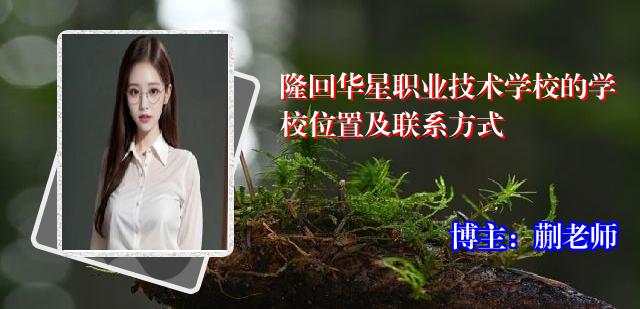 隆回华星职业技术学校的学校位置及联系方式