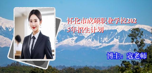 怀化市成硕职业学校2025年招生计划