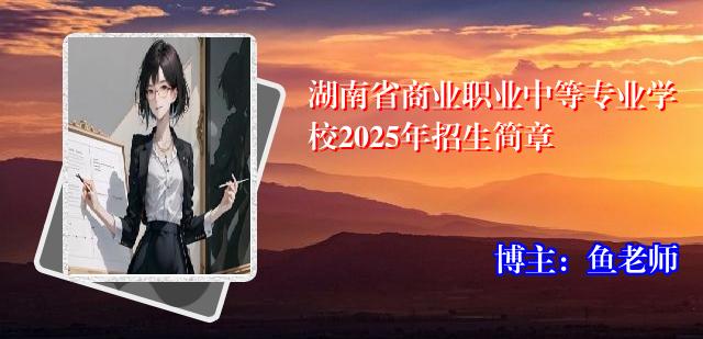 湖南省商业职业中等专业学校2025年招生简章