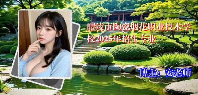 醴陵市陶瓷烟花职业技术学校2025年招生专业