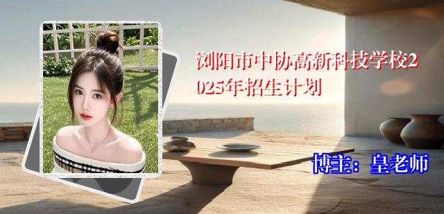 浏阳市中协高新科技学校2025年招生计划