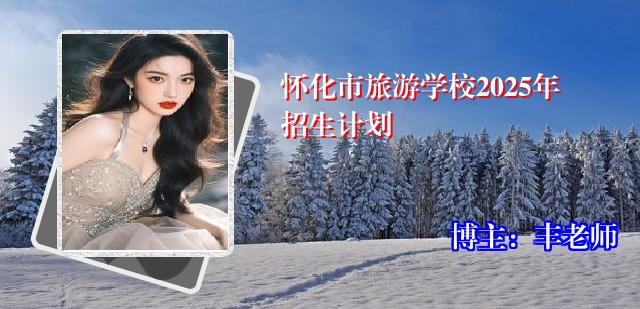 怀化市旅游学校2025年招生计划